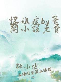 恨姐症by笔趣阁小说免费阅读