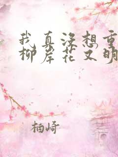 我真没想重生啊柳岸花又明最新