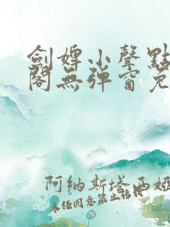 剑婢小声点笔趣阁无弹窗免费阅读全文