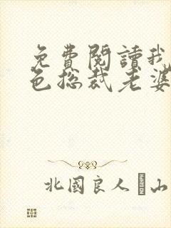 免费阅读我的绝色总裁老婆小说