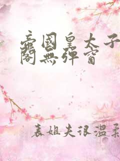 帝国皇太子笔趣阁无弹窗