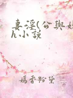 妻淫(公与媳7h小说