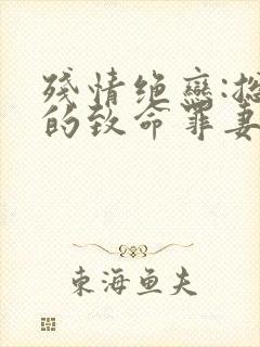 残情绝恋:总裁的致命罪妻