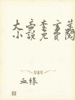 大帝李玄叶不凡小说免费阅读无弹窗
