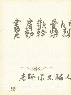 书房欢爱h双乳晃动干柴烈火视频