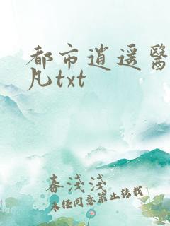 都市逍遥医仙林凡txt