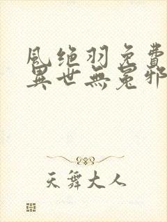 风绝羽免费阅读异世无冕邪皇