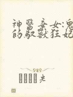 神医弃女:鬼帝的驭兽狂妃