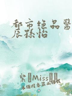 都市绝品医神叶辰孙怡