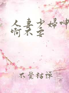 人妻少妇呻吟嗯啊不要