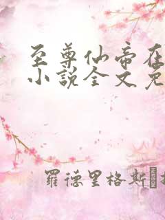 至尊仙帝在都市小说全文免费阅读
