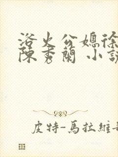 浴火公媳徐长海陈秀兰 小说在线阅读
