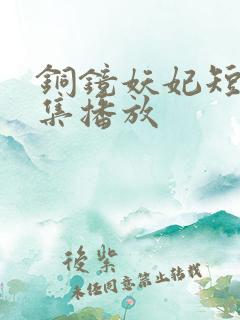 铜镜妖妃短剧全集播放