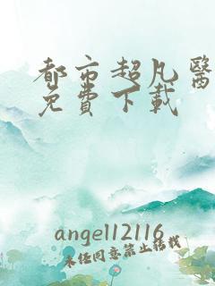 都市超凡医神 免费下载