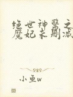 绝世神医之逆天魔妃未删减版