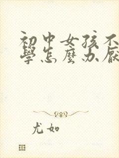 初中女孩不想上学怎么办厌学