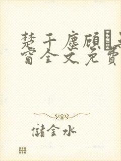 楚千尘顾玦无弹窗全文免费阅读