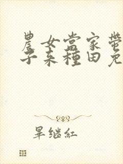农女当家带个继子来种田免费阅读全文