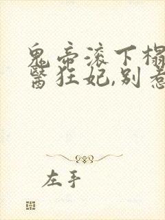鬼帝滚下榻:毒医狂妃,别惹火