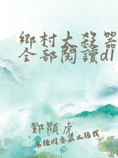 乡村大杀器龙柱全部阅读d110集