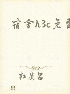 宿舍h3c免费