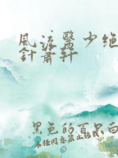 风流医少绝世神针萧轩