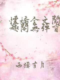 怀娇全文阅读笔趣阁无弹窗