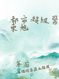 都市超级医圣葛东旭