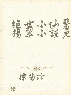 绝世小仙医张冬杨翠小说免费阅读