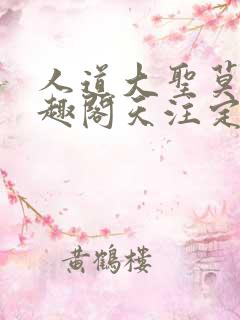 人道大圣莫默笔趣阁天注定