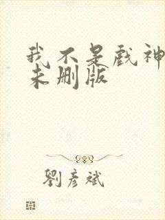 我不是戏神小说未删版