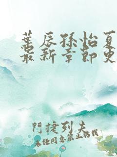 叶辰孙怡夏若雪最新章节更新小说