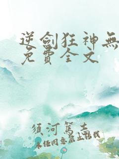 逆剑狂神无弹窗免费全文