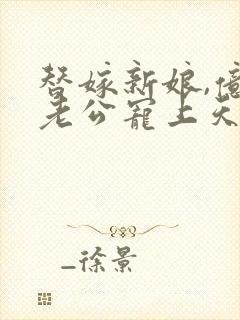 替嫁新娘,亿万老公宠上天短剧