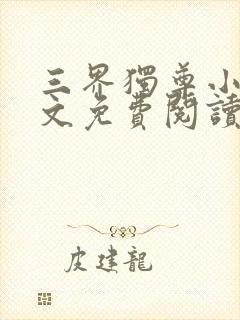 三界独尊小说全文免费阅读无弹窗
