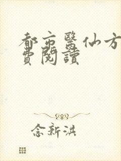 都市医仙方羽免费阅读