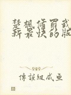楚枫修罗武神更新最快的版本