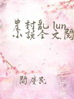 农村乱 lun小说全文阅读