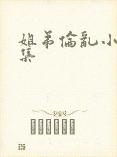 姐弟伦乱小说合集