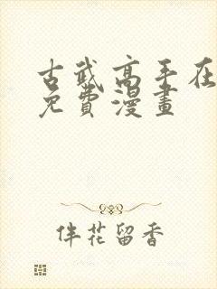 古武高手在都市免费漫画