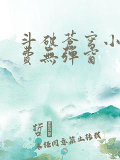 斗破苍穹小说免费无弹窗