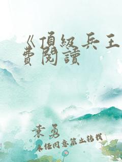 《顶级兵王》免费阅读
