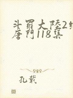 斗罗大陆2绝世唐门118集