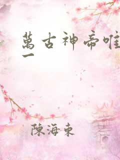万古神帝唯我帝一