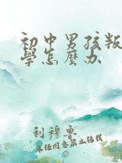 初中男孩叛逆厌学怎么办