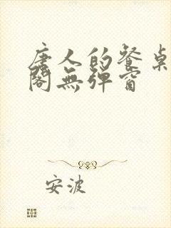 唐人的餐桌笔趣阁无弹窗