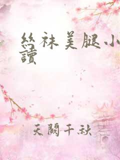 丝袜美腿小说阅读