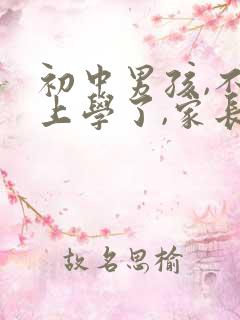 初中男孩,不想上学了,家长该怎么办