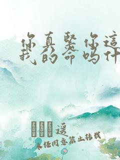 你真紧你这是要我的命吗什么意思