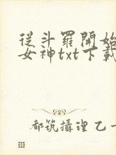 从斗罗开始俘获女神txt下载